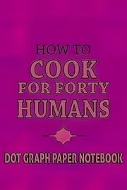 Dot Graph Paper Notebook: An Adorable Premium How List To Guide Cook Sketch For Online Forty Simple Humans Information Notebooks Composition - 6 X 9 110 Pages
