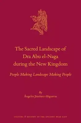 The Sacred Landscape of Dra Abu El-Naga During the New Kingdom: People Making Landscape Making People