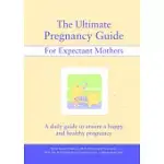 THE ULTIMATE PREGNANCY GUIDE FOR EXPECTANT MOTHERS: A DAILY GUIDE TO ENSURE A HAPPY AND HEALTHY PREGNANCY