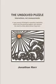 The Unsolved Puzzle: Interactions, not measurements: 1 - Jonathan Kerr