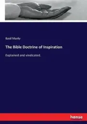The Bible Doctrine of Inspiration: Explained and vindicated. by Basil Manly (Eng