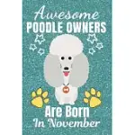 AWESOME POODLE OWNERS ARE BORN IN NOVEMBER: POODLE GIFTS. THIS POODLE NOTEBOOK / POODLE JOURNAL IS 6X9IN SIZE WITH 110+ LINED RULED PAGES. IT MAKES A