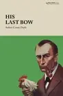 His Last Bow: Some Reminiscences of Sherlock Holmes by Arthur Conan Doyle Hardco
