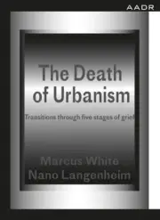 The Death of Urbanism: Transitions Through Five Stages of Grief by White, Marcus