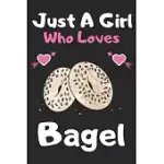 JUST A GIRL WHO LOVES BAGEL: A SUPER CUTE BAGEL NOTEBOOK JOURNAL OR DAIRY BAGEL LOVERS GIFT FOR GIRLS BAGEL LOVERS LINED NOTEBOOK JOURNAL (6X 9)