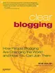 Clear Blogging: How People Blogging Are Changing the World and How You Can Join Them-cover