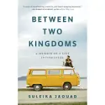 BETWEEN TWO KINGDOMS: A MEMOIR OF A LIFE INTERRUPTED