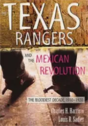 The Texas Rangers and the Mexican Revolution: The Bloodiest Decade, 1910-1920 (P