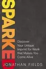 Sparked: Discover Your Unique Imprint for Work that Makes You Come Alive by Jona
