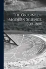 The Origins of Modern Science, 1300-1800 by Herbert 1900-1979 Butterfield