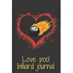 LOVE POOL BILLIARD JOURNAL: NOTEBOOK FOR POOL LOVERS, FUNNY GIFT FOR BOYS, GREAT GIFT FOR A GIRL WHO LIKES POOL BILLIARD SPORT, BIRTHDAY GIFT CUTE