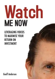 Watch Me Now: Leveraging videos to maximise your return on investment - Geoff Anderson