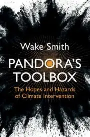 Pandora's Toolbox: The Hopes and Hazards of Climate Intervention by Wake Smith (