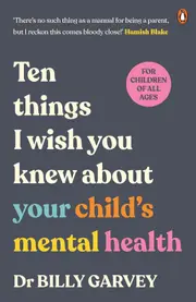 Ten things I wish you knew about your child's mental health
