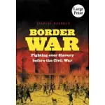BORDER WAR: FIGHTING OVER SLAVERY BEFORE THE CIVIL WAR