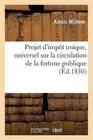 Projet d'Impt Unique, Universel Sur La Circulation de la Fortune Publique by Ale