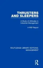 Thrusters and Sleepers: A Study of Attitudes in Industrial Management by A. PEP