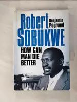 【書寶二手書T1／傳記_JKV】ROBERT SOBUKWE - HOW CAN MAN DIE BETTER_POGRUND, BENJAMIN