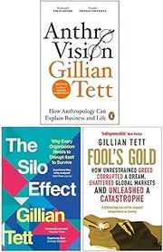 Gillian Tett Collection 3 Books Set (Anthro-Vision How Anthropology Can Explain Business and Life, The Silo Effect & Fool's Gold)
