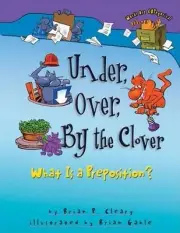 Under, Over, By the Clover: What Is a Preposition? by Brian P. Cleary (English)
