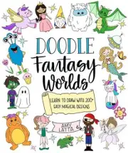 Doodle Fantasy Worlds: Learn to Draw with 200+ Easy Magical Designs by Amy Latta
