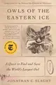 Owls of the Eastern Ice: A Quest to Find and Save the World's Largest Owl