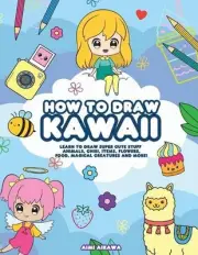 How to Draw Kawaii: Learn to Draw Super Cute Stuff - Animals, Chibi, Items, Flow