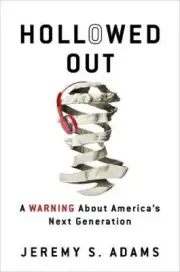 Hollowed Out: A Warning about America's Next Generation by Jeremy S. Adams