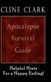 Apocalypse Survival Guide: Helpful Hints for a Happy Ending by Cline Clark (Engl
