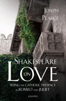 Shakespeare on Love : Seeing the Catholic Presence in Romeo and Juliet by Joseph