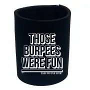 Those Burpees Were Fun Snoe - Funny Bottle Stubbie Novelty Gift Stubby Holder