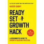 READY, SET, GROWTH HACK: A BEGINNERS GUIDE TO GROWTH HACKING SUCCESS