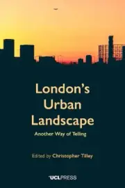 London's Urban Landscape: Another Way of Telling by Professor Christopher Tilley