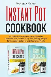 Instant Pot Cookbook: An Extensive Instant Pot Pressure Cooker Cookbook with 225 Fast, Easy, and Healthy Recipes for Incredibly Delicious and Nourishing Meals