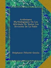Arabesques Mythologiques Ou Les Attributs De Toutes Les Divinités De La Fable