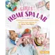 Girls’ Home Spa Lab: All-Natural Recipes, Healthy Habits, and Feel-Good Activities to Make You Glow