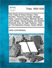The Trials of Owen Kirwan, Felix Roorke, Thomas Connelly, Michael Kelly, Laurenc