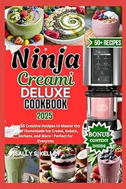 NINJA CREAMI DELUXE COOKBOOK 2025: Over 35 Creative Recipes to Master the Art of Homemade Ice Cream, Gelato, Sorbets, and More - Perfect for Everyone