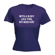 With A Body Like This Who Needs Hair Bald - Funny Novelty Womens T-Shirt T Shirt Tshirt