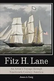 Fitz H. Lane: An Artist's Voyage through Nineteenth-Century America