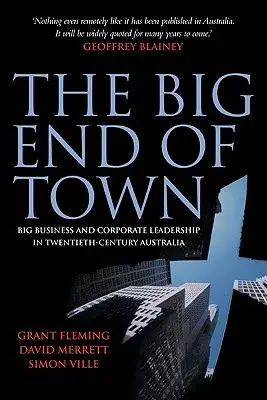 The Big End of Town: Big Business And Corporate Leadership in Twentieth-century Australia