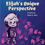 Elijah's Unique Perspective: A Book about Autism for Kids: A Children's Story Explaining Autism Spectrum Disorder and Neurodiversity