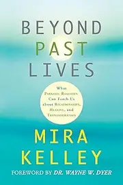Beyond Past Lives: What Parallel Realities Can Teach Us About Relationships, Healing, And Transformation