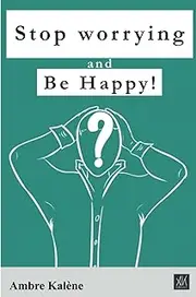 Stop worrying and be happy!