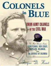 Colonels in Blue : Union Army Colonels of the Civil War; The Mid-Atlantic...