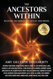 The Ancestors Within: Recognize and Embrace the Gifts of Your Origins by Amy Gil