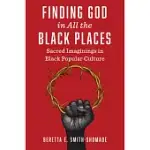 FINDING GOD IN ALL THE BLACK PLACES: SACRED IMAGININGS IN BLACK POPULAR CULTURE