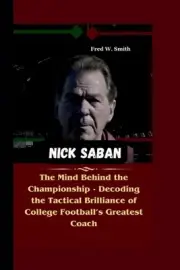Nick Saban: The Mind Behind the Championship - Decoding the Tactical Brilliance