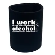 Work So Can Afford The Amount Of Alchohol Required - Funny Novelty Stubby Holder