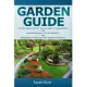 Garden Guide: A No Nonsense, No Phd, No Fuss Guide to Great Gardens With Hand-holding How To’s for Beginners and Straightforward